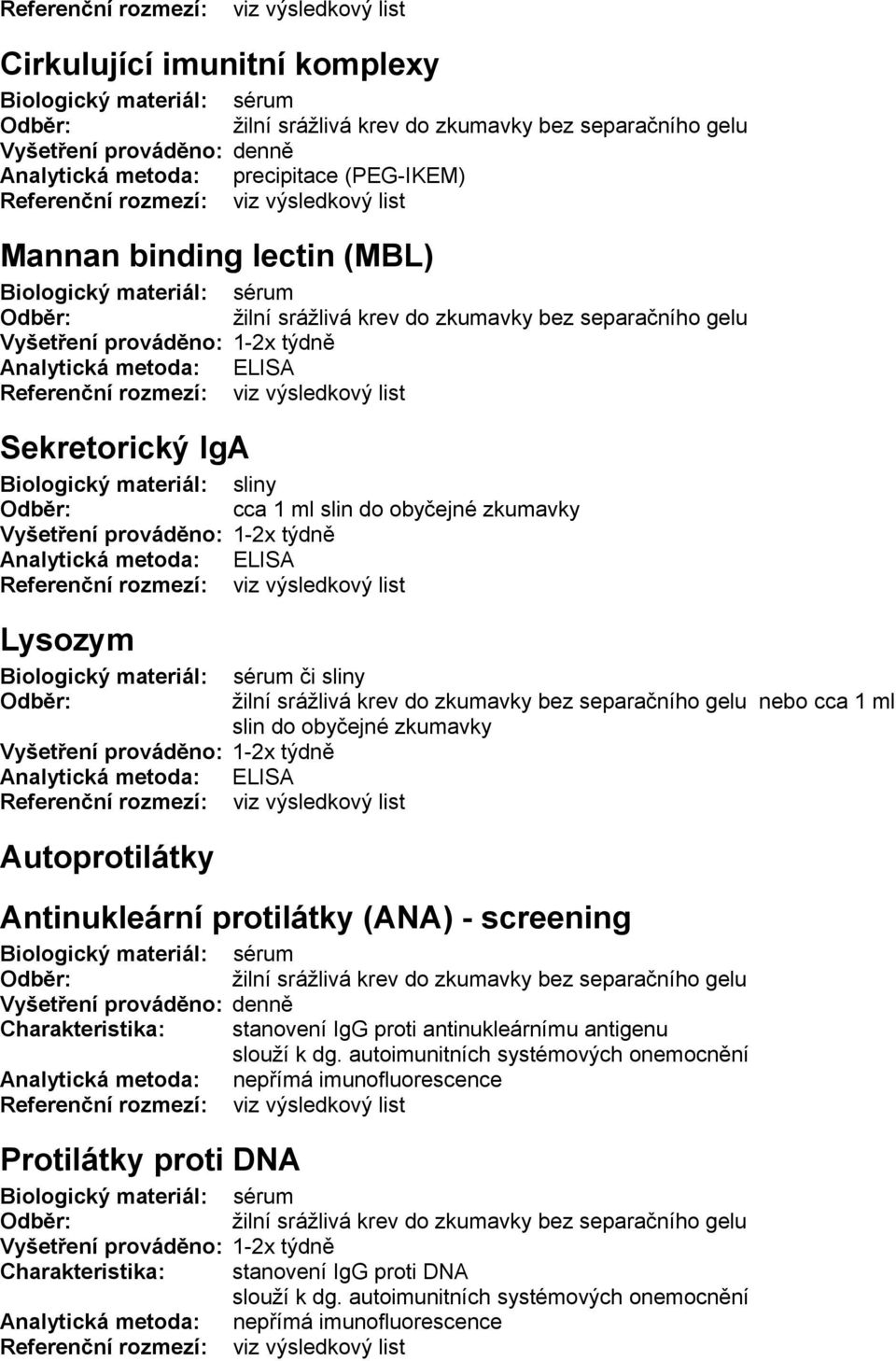 nebo cca 1 ml slin do obyčejné zkumavky Autoprotilátky Antinukleární protilátky (ANA) - screening