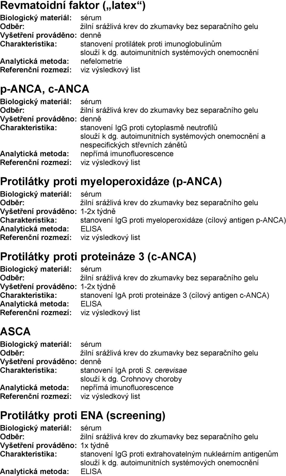 antigen p-anca) Protilátky proti proteináze 3 (c-anca) Charakteristika: stanovení IgA proti proteináze 3 (cílový antigen c-anca) ASCA Charakteristika: