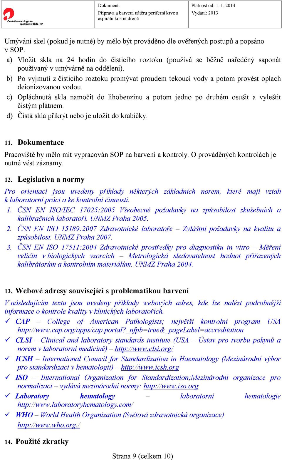 b) Po vyjmutí z čisticího roztoku promývat proudem tekoucí vody a potom provést oplach deionizovanou vodou.