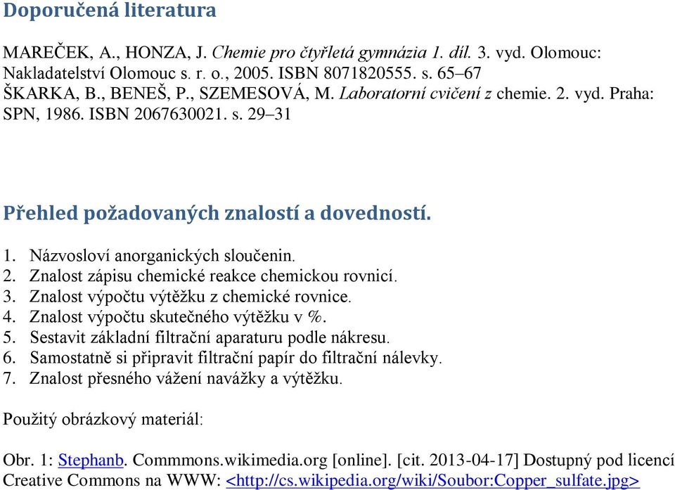 3. Znalost výpočtu výtěžku z chemické rovnice. 4. Znalost výpočtu skutečného výtěžku v %. 5. Sestavit základní filtrační aparaturu podle nákresu. 6.