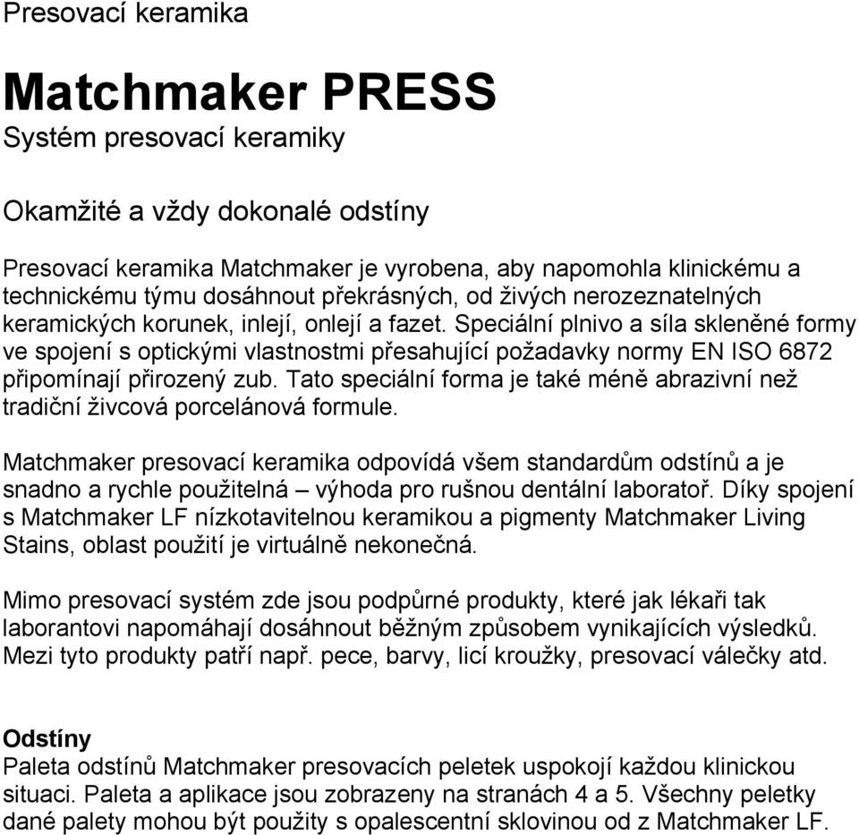 Speciální plnivo a síla skleněné formy ve spojení s optickými vlastnostmi přesahující požadavky normy EN ISO 6872 připomínají přirozený zub.