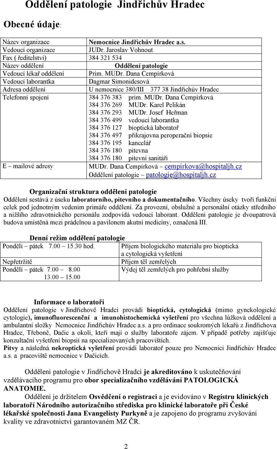 Dana Cempírková Vedoucí laborantka Dagmar Simonidesová Adresa oddělení U nemocnice 380/III 377 38 Jindřichův Hradec Telefonní spojení 384 376 383 prim. MUDr. Dana Cempírková 384 376 269 MUDr.