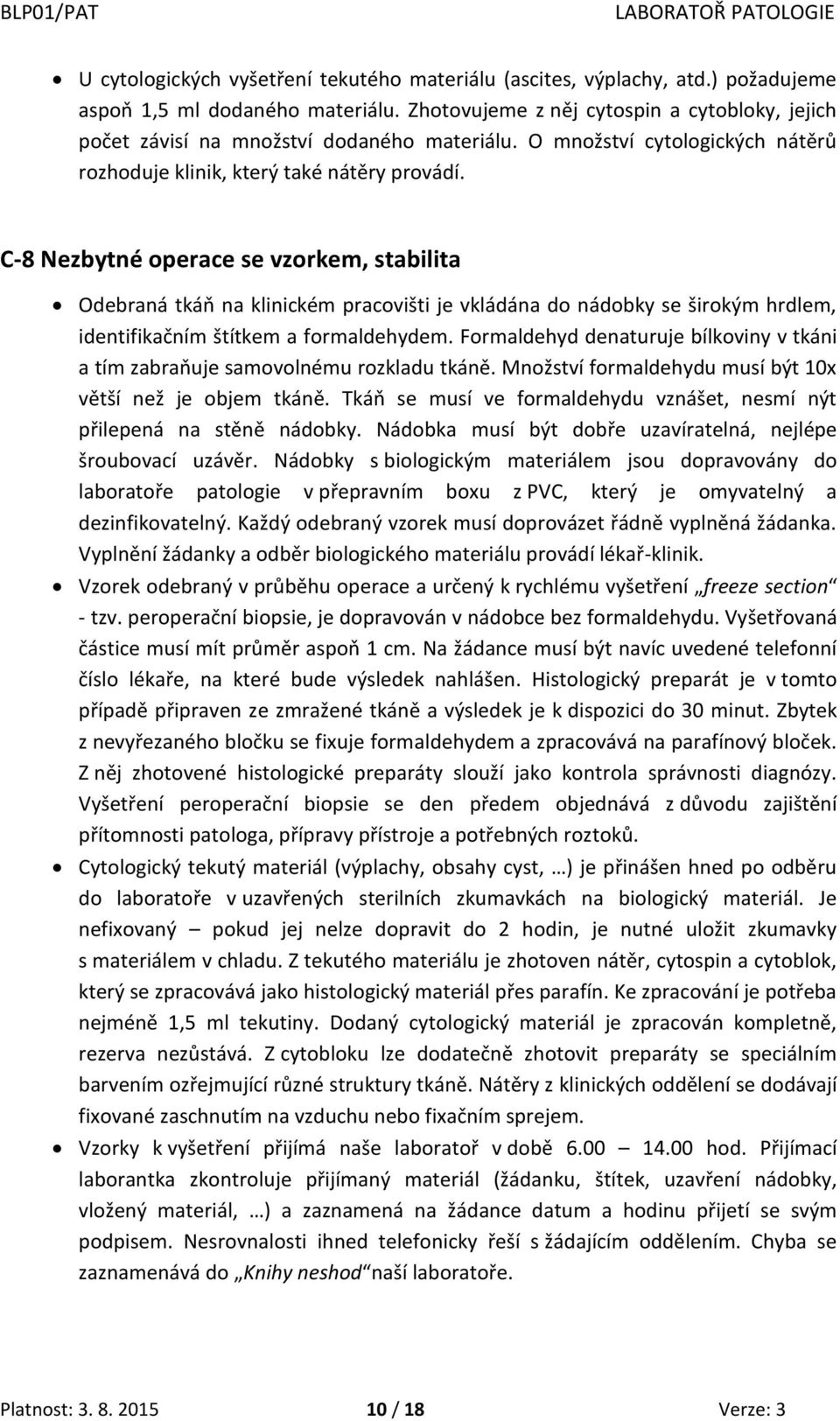 C-8 Nezbytné operace se vzorkem, stabilita Odebraná tkáň na klinickém pracovišti je vkládána do nádobky se širokým hrdlem, identifikačním štítkem a formaldehydem.