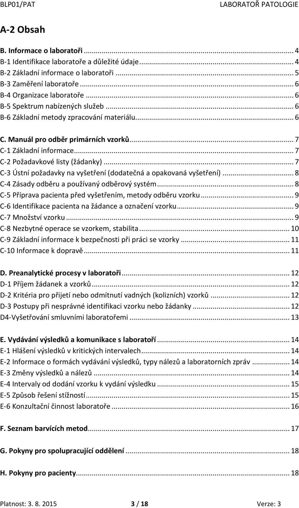 .. 7 C-3 Ústní požadavky na vyšetření (dodatečná a opakovaná vyšetření)... 8 C-4 Zásady odběru a používaný odběrový systém... 8 C-5 Příprava pacienta před vyšetřením, metody odběru vzorku.