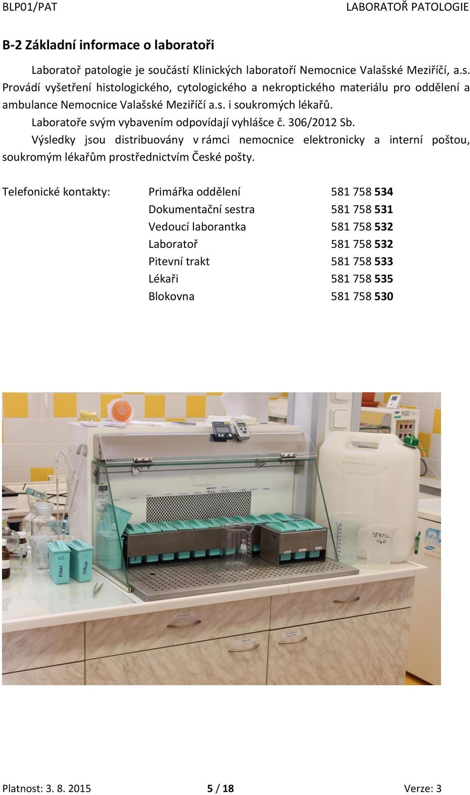 s. i soukromých lékařů. Laboratoře svým vybavením odpovídají vyhlášce č. 306/2012 Sb.