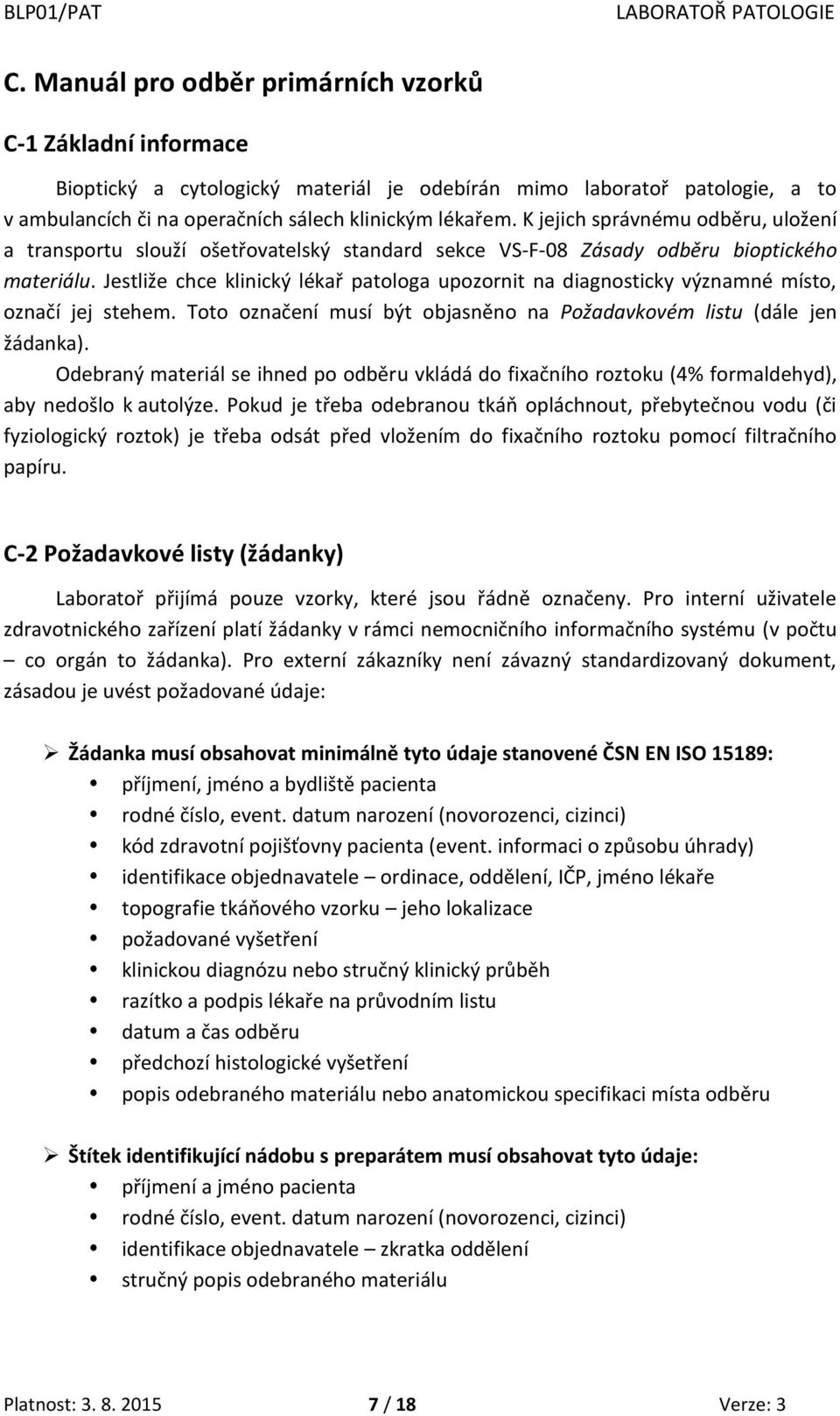 Jestliže chce klinický lékař patologa upozornit na diagnosticky významné místo, označí jej stehem. Toto označení musí být objasněno na Požadavkovém listu (dále jen žádanka).