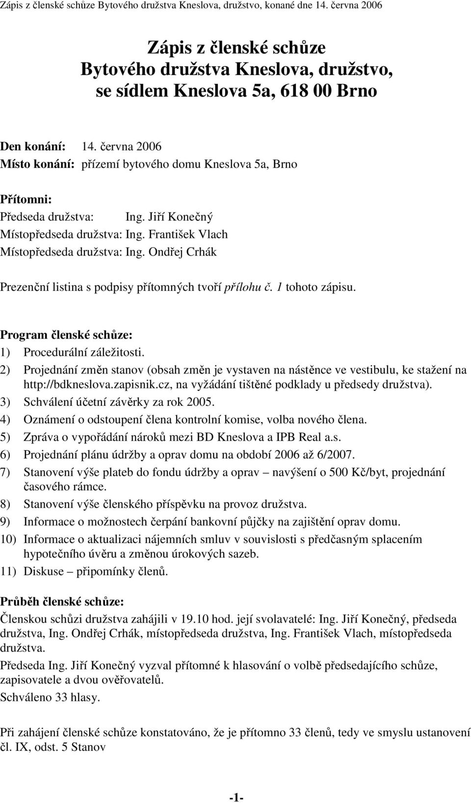 Ondřej Crhák Prezenční listina s podpisy přítomných tvoří přílohu č. 1 tohoto zápisu. Program členské schůze: 1) Procedurální záležitosti.