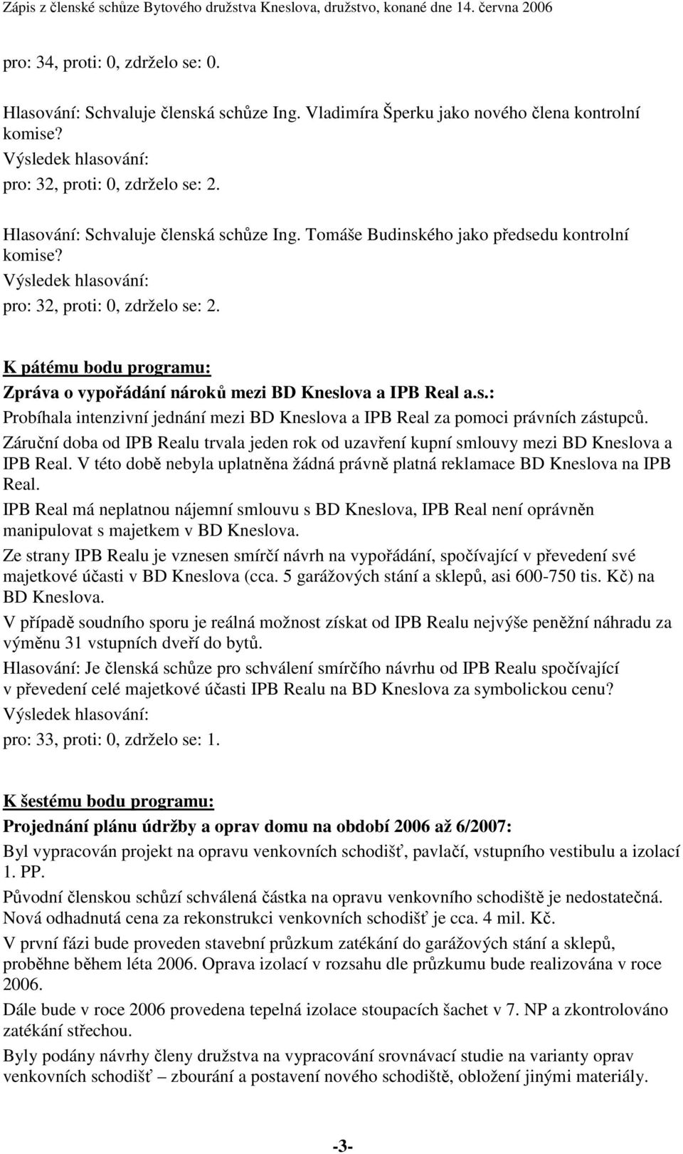 Záruční doba od IPB Realu trvala jeden rok od uzavření kupní smlouvy mezi BD Kneslova a IPB Real. V této době nebyla uplatněna žádná právně platná reklamace BD Kneslova na IPB Real.