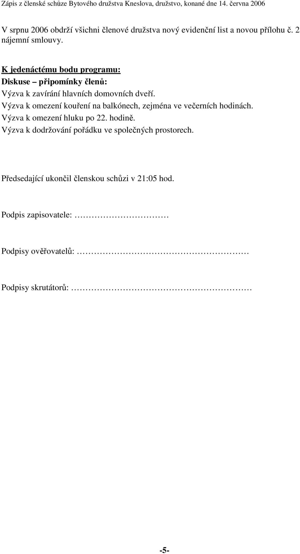 Výzva k omezení kouření na balkónech, zejména ve večerních hodinách. Výzva k omezení hluku po 22. hodině.