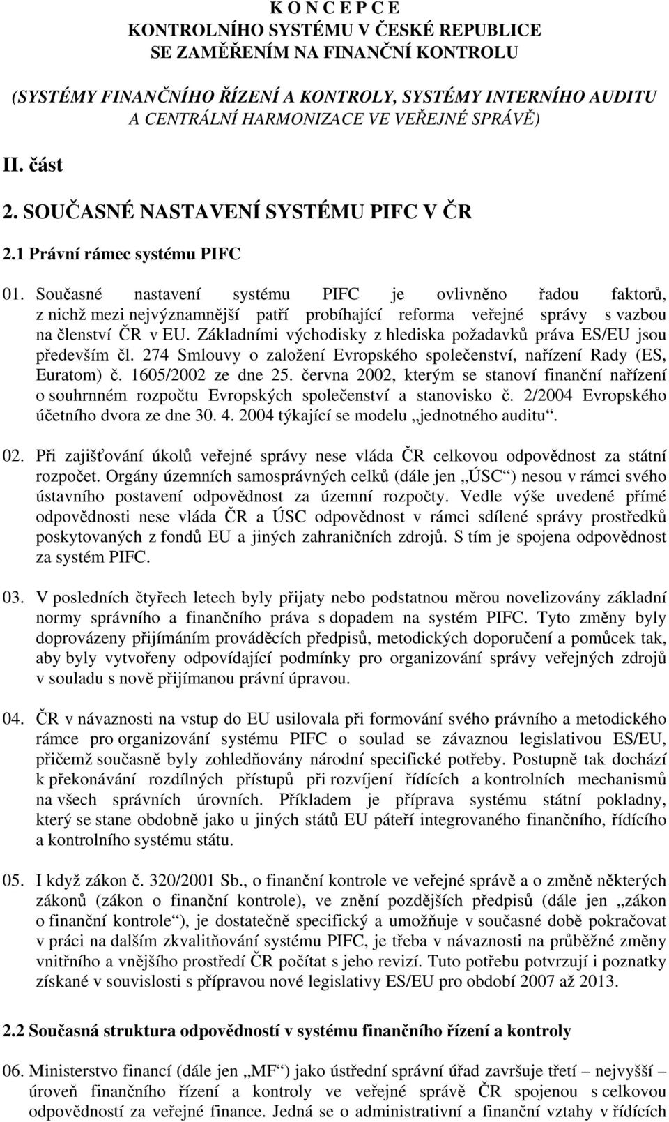Současné nastavení systému PIFC je ovlivněno řadou faktorů, z nichž mezi nejvýznamnější patří probíhající reforma veřejné správy s vazbou na členství ČR v EU.