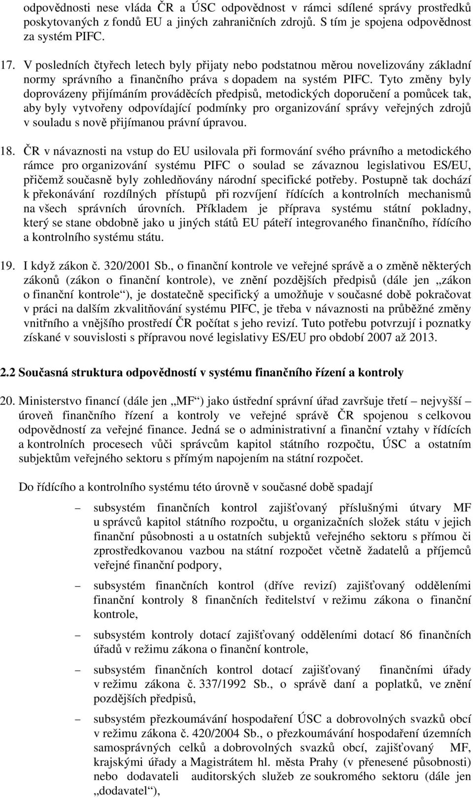 Tyto změny byly doprovázeny přijímáním prováděcích předpisů, metodických doporučení a pomůcek tak, aby byly vytvořeny odpovídající podmínky pro organizování správy veřejných zdrojů v souladu s nově