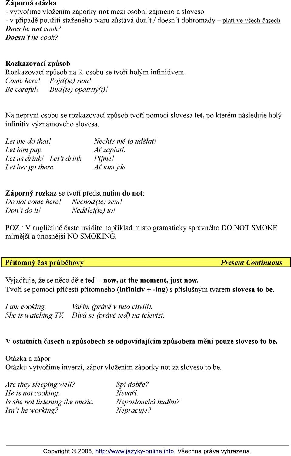 Na neprvní osobu se rozkazovací způsob tvoří pomocí slovesa let, po kterém následuje holý infinitiv významového slovesa. Let me do that! Nechte mě to udělat! Let him pay. Ať zaplatí. Let us drink!