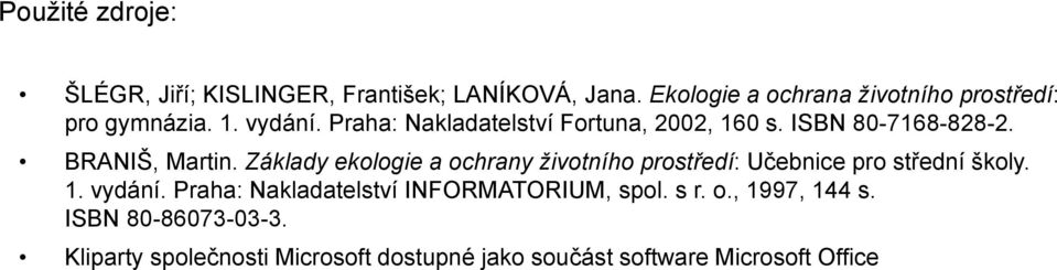 ISBN 80-7168-828-2. BRANIŠ, Martin. Základy ekologie a ochrany životního prostředí: Učebnice pro střední školy. 1.