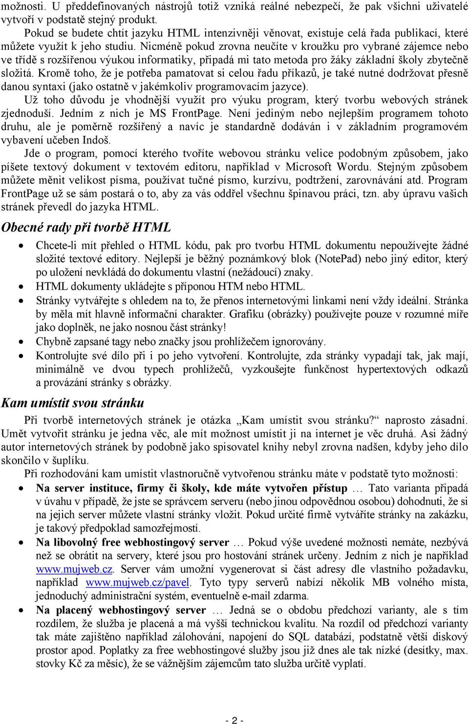 Nicméně pokud zrovna neučíte v kroužku pro vybrané zájemce nebo ve třídě s rozšířenou výukou informatiky, připadá mi tato metoda pro žáky základní školy zbytečně složitá.