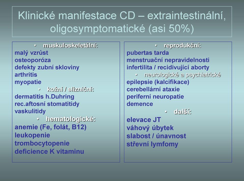 aftosní stomatitidy vaskulitidy hematologické: anemie (Fe, folát, B12) leukopenie trombocytopenie deficience K vitaminu reprodukční: pubertas