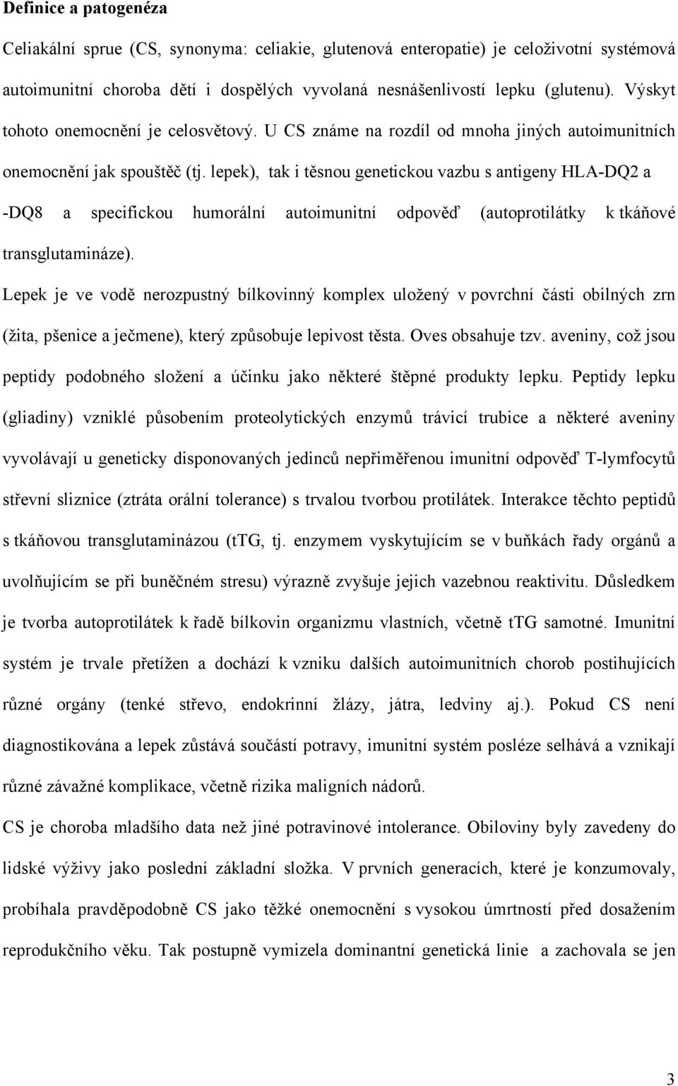 lepek), tak i těsnou genetickou vazbu s antigeny HLA-DQ2 a -DQ8 a specifickou humorální autoimunitní odpověď (autoprotilátky k tkáňové transglutamináze).