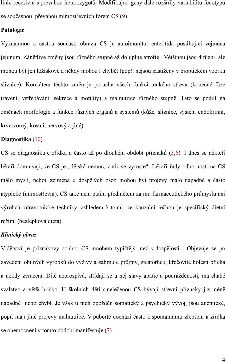 Většinou jsou difúzní, ale mohou být jen ložiskové a někdy mohou i chybět (popř. nejsou zastiženy v bioptickém vzorku sliznice).