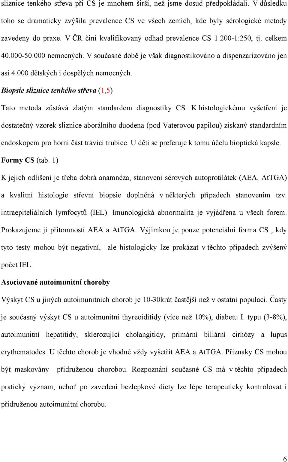 Biopsie sliznice tenkého střeva (1,5) Tato metoda zůstává zlatým standardem diagnostiky CS.