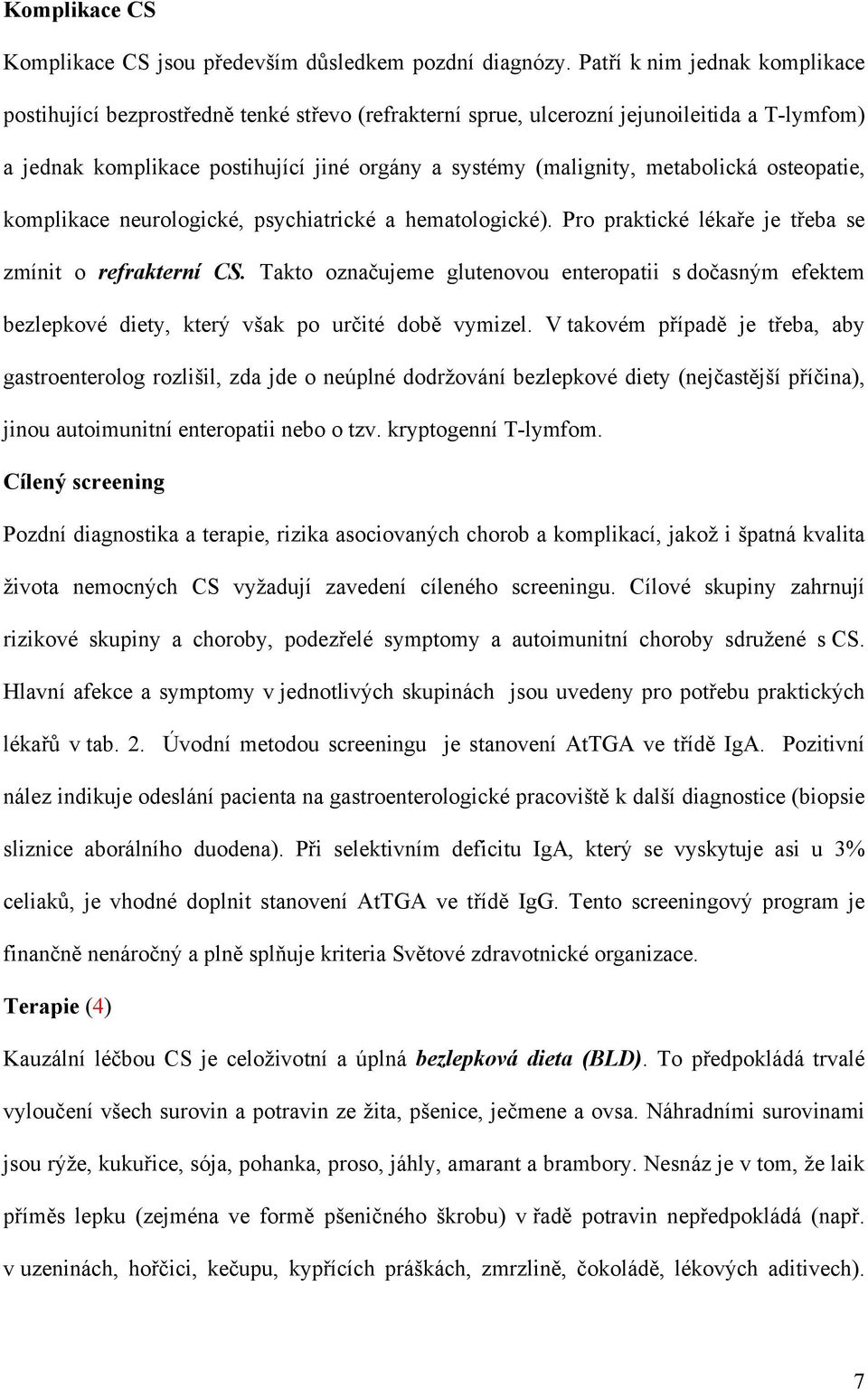 metabolická osteopatie, komplikace neurologické, psychiatrické a hematologické). Pro praktické lékaře je třeba se zmínit o refrakterní CS.