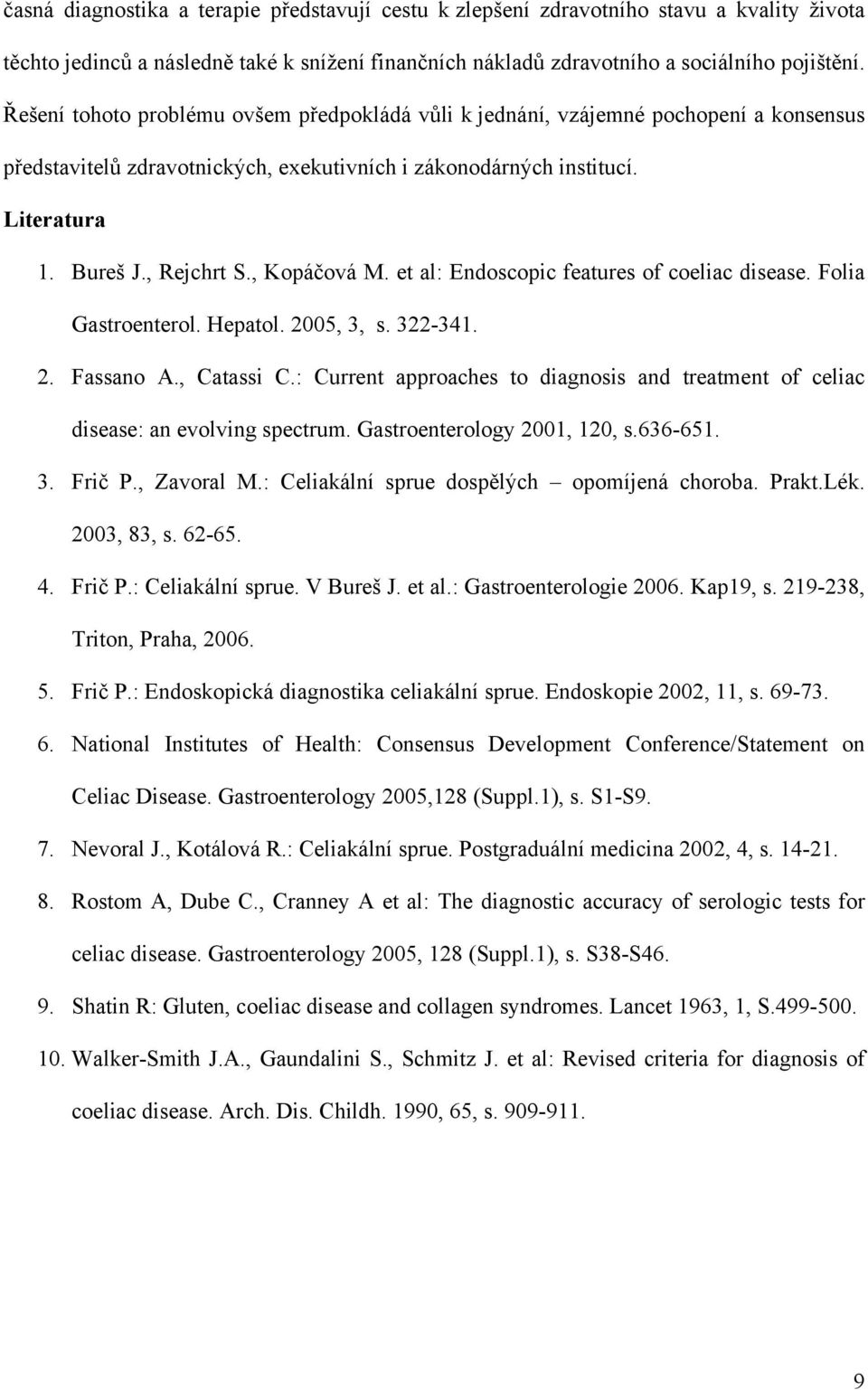 , Kopáčová M. et al: Endoscopic features of coeliac disease. Folia Gastroenterol. Hepatol. 2005, 3, s. 322-341. 2. Fassano A., Catassi C.