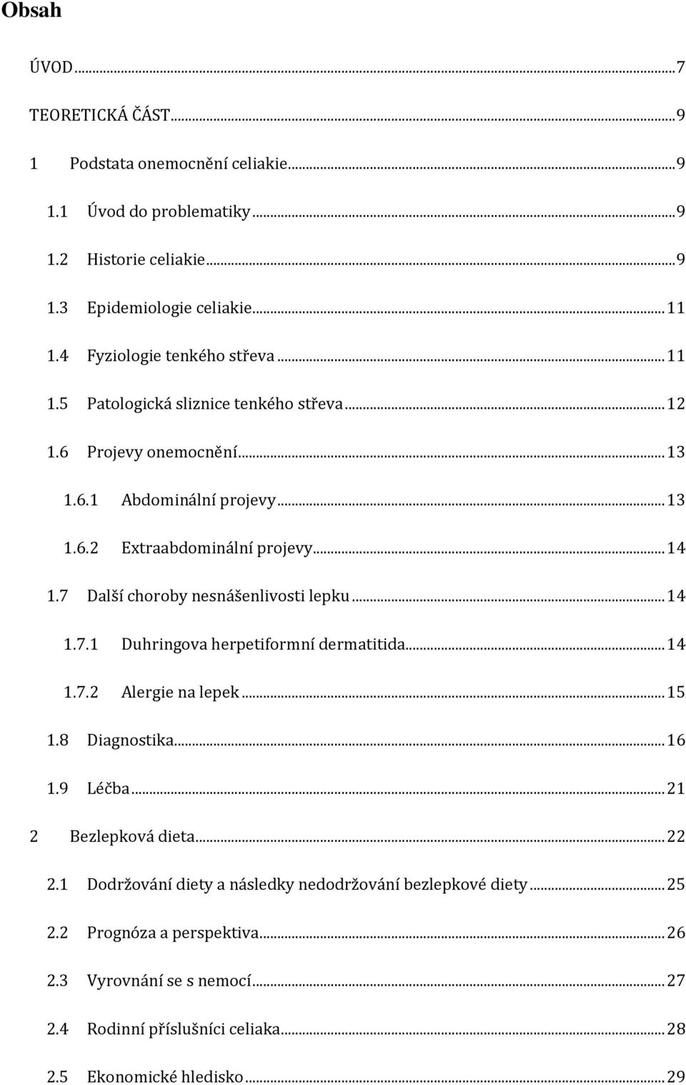 7 Další choroby nesnášenlivosti lepku... 14 1.7.1 Duhringova herpetiformní dermatitida... 14 1.7.2 Alergie na lepek... 15 1.8 Diagnostika... 16 1.9 Léčba... 21 2 Bezlepková dieta.