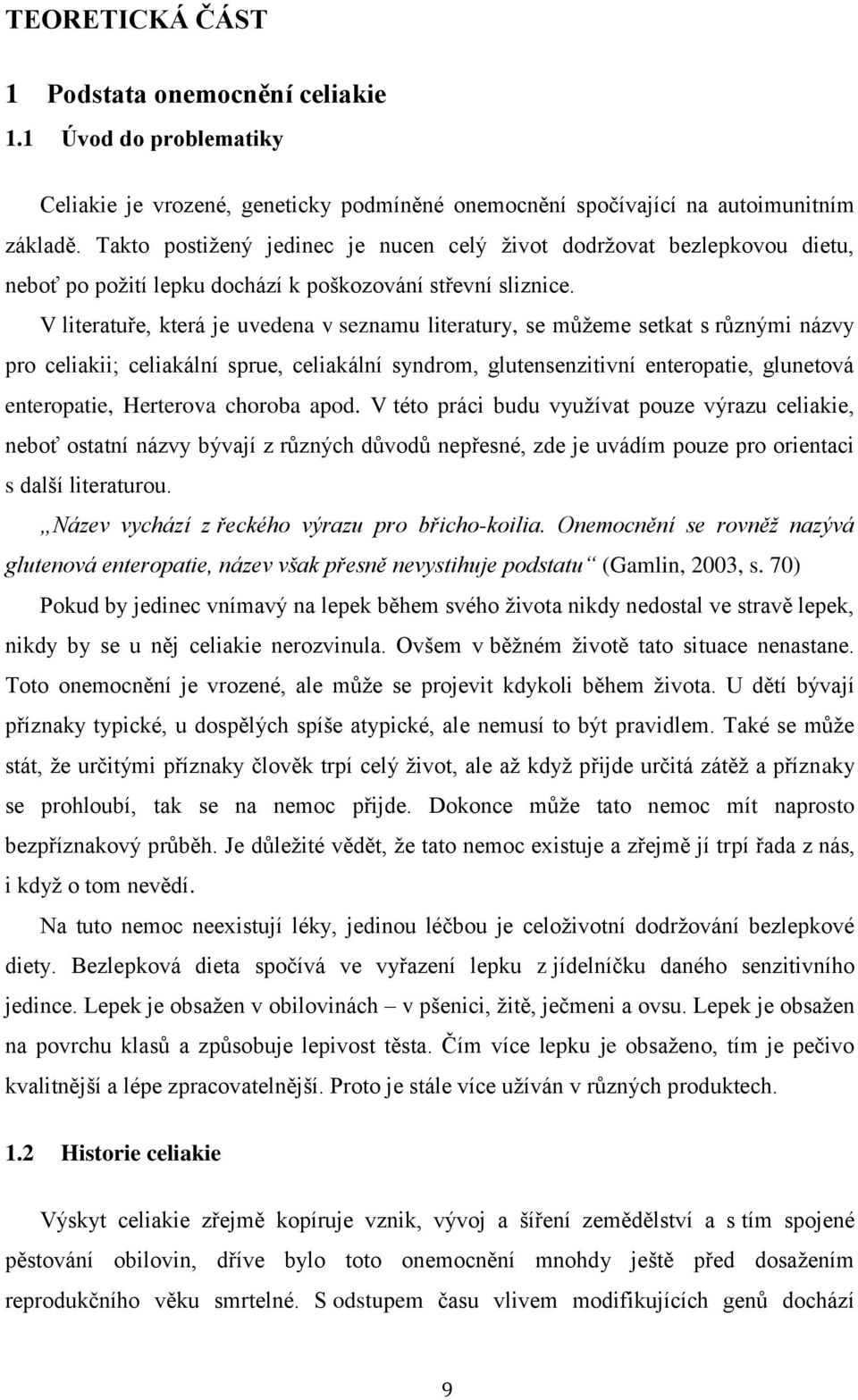 V literatuře, která je uvedena v seznamu literatury, se můžeme setkat s různými názvy pro celiakii; celiakální sprue, celiakální syndrom, glutensenzitivní enteropatie, glunetová enteropatie,