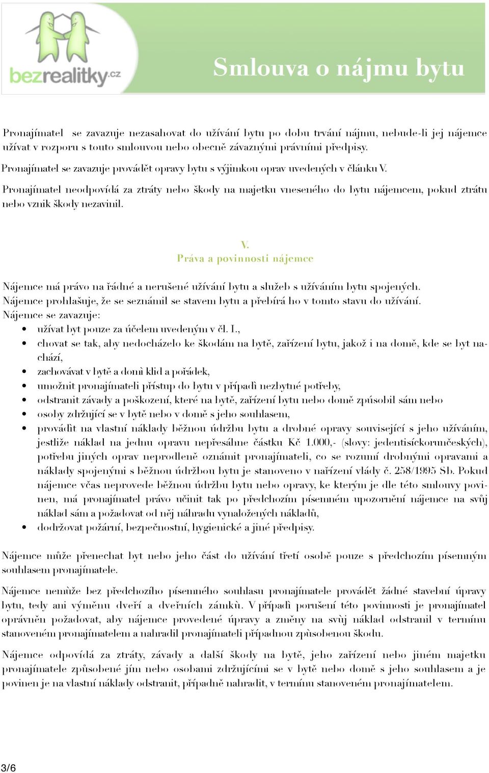 Pronajímatel neodpovídá za ztráty nebo škody na majetku vneseného do bytu nájemcem, pokud ztrátu nebo vznik škody nezavinil. V.