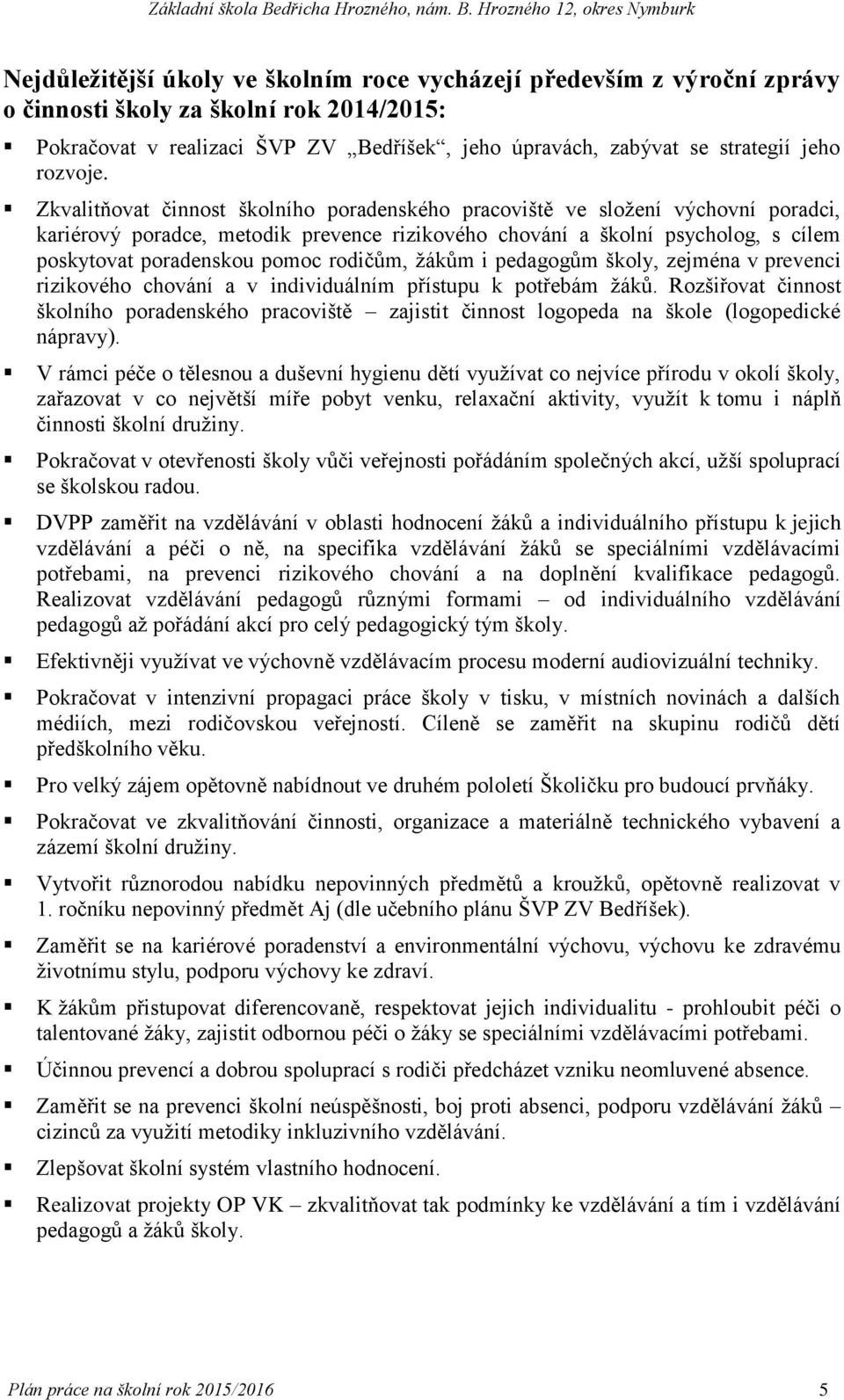 Zkvalitňovat činnost školního poradenského pracoviště ve složení výchovní poradci, kariérový poradce, metodik prevence rizikového chování a školní psycholog, s cílem poskytovat poradenskou pomoc