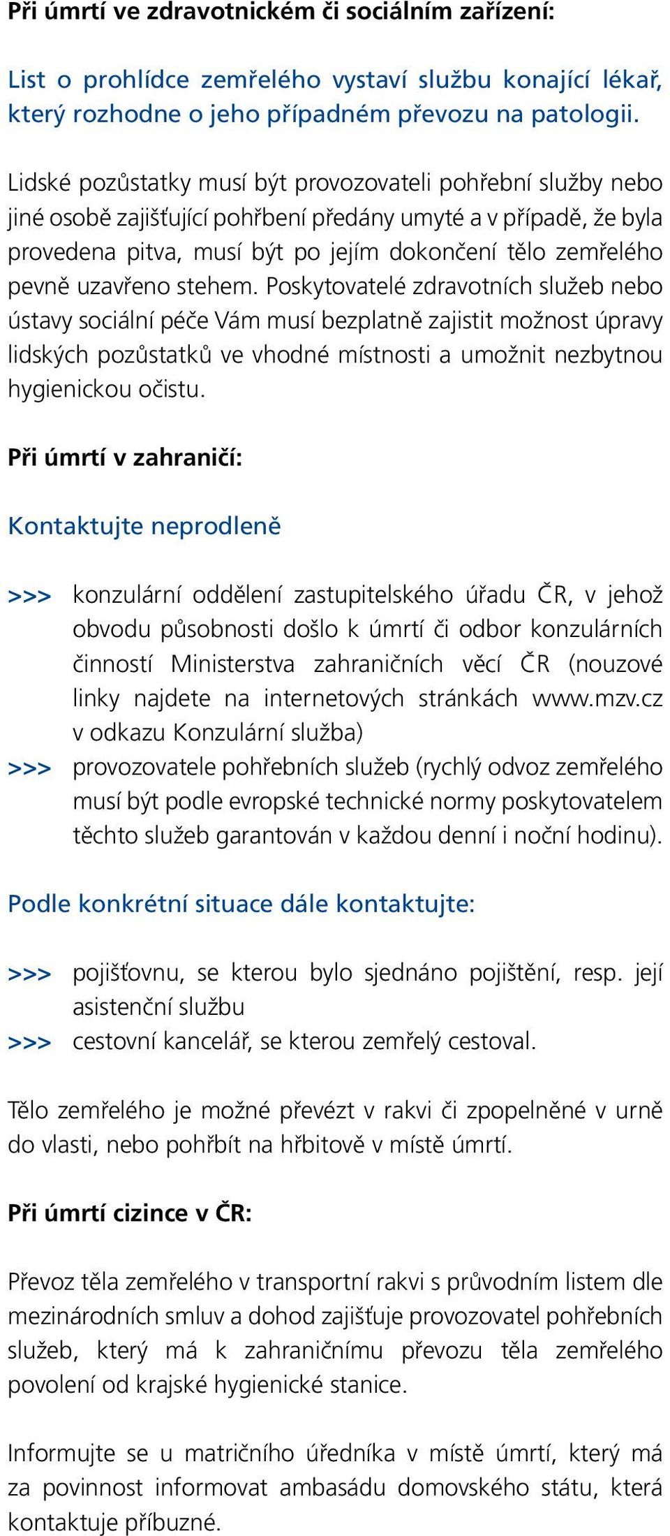 uzavřeno stehem. Poskytovatelé zdravotních služeb nebo ústavy sociální péče Vám musí bezplatně zajistit možnost úpravy lidských pozůstatků ve vhodné místnosti a umožnit nezbytnou hygienickou očistu.