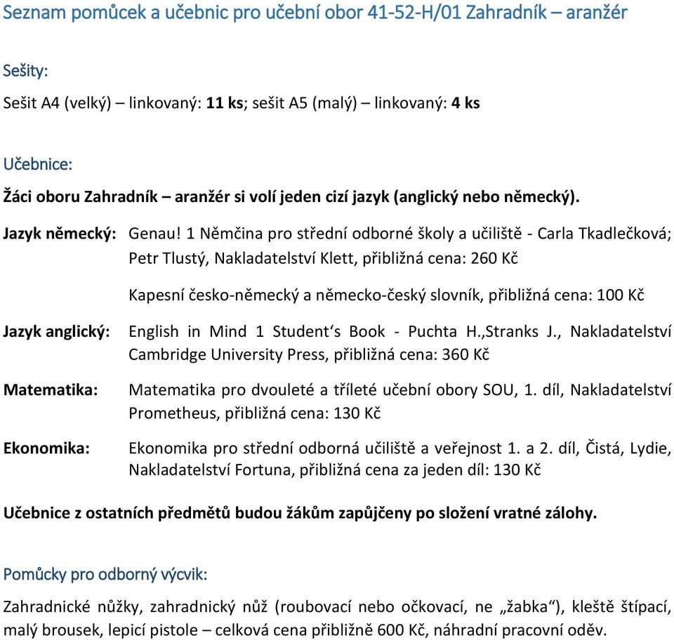 1 Němčina pro střední odborné školy a učiliště - Carla Tkadlečková; Petr Tlustý, Nakladatelství Klett, přibližná cena: 260 Kč Kapesní česko-německý a německo-český slovník, přibližná cena: 100 Kč