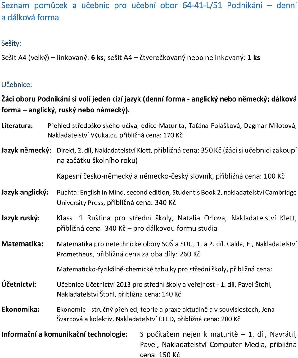 Literatura: Přehled středoškolského učiva, edice Maturita, Taťána Polášková, Dagmar Milotová, Nakladatelství Výuka.cz, přibližná cena: 170 Kč Jazyk německý: Direkt, 2.