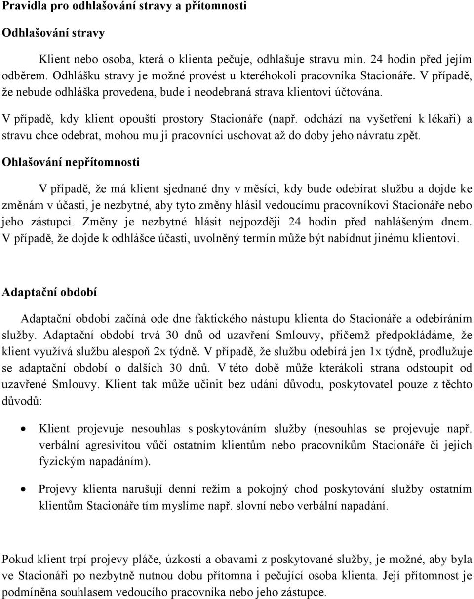 V případě, kdy klient opouští prostory Stacionáře (např. odchází na vyšetření k lékaři) a stravu chce odebrat, mohou mu ji pracovníci uschovat až do doby jeho návratu zpět.