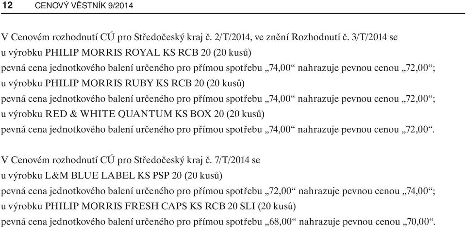 (20 kusů) pevná cena jednotkového balení určeného pro přímou spotřebu 74,00 nahrazuje pevnou cenou 72,00 ; u výrobku RED & WHITE QUANTUM KS BOX 20 (20 kusů) pevná cena jednotkového balení určeného
