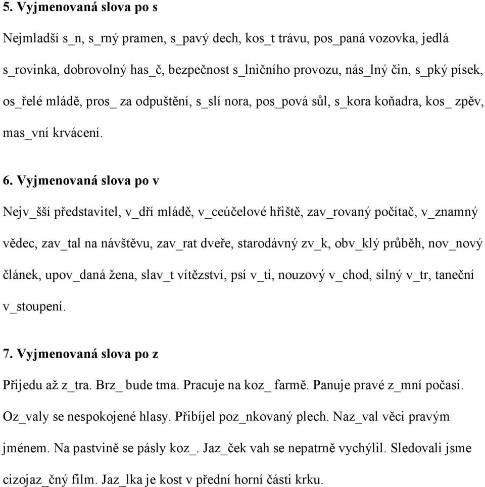 Vyjmenovaná slova po v Nejv_šší představitel, v_dří mládě, v_ceúčelové hřiště, zav_rovaný počítač, v_znamný vědec, zav_tal na návštěvu, zav_rat dveře, starodávný zv_k, obv_klý průběh, nov_nový