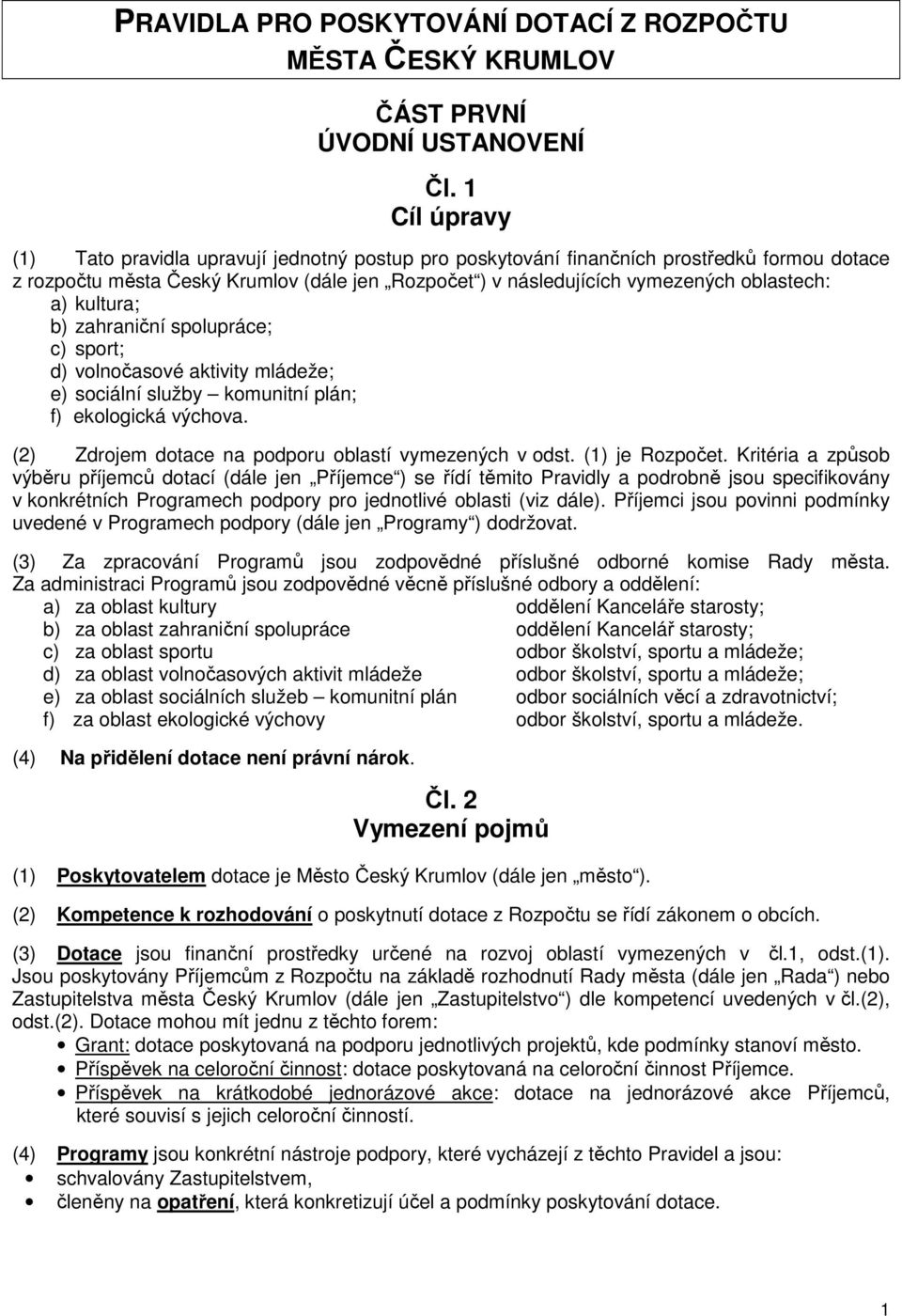 a) kultura; b) zahraniční spolupráce; c) sport; d) volnočasové aktivity mládeže; e) sociální služby komunitní plán; f) ekologická výchova. (2) Zdrojem dotace na podporu oblastí vymezených v odst.