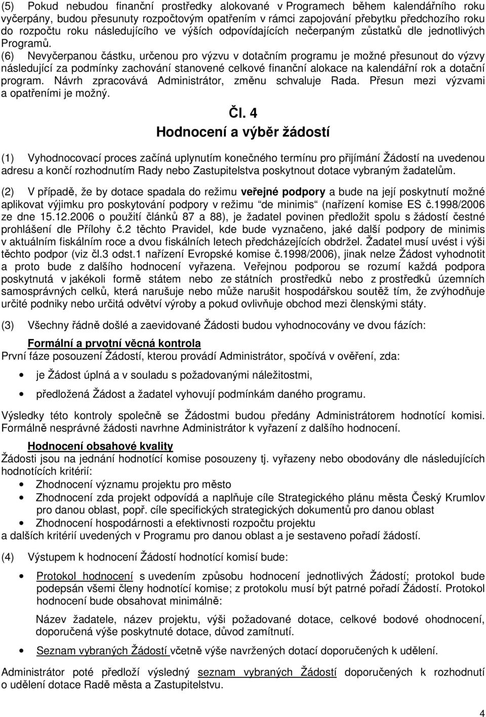 (6) Nevyčerpanou částku, určenou pro výzvu v dotačním programu je možné přesunout do výzvy následující za podmínky zachování stanovené celkové finanční alokace na kalendářní rok a dotační program.