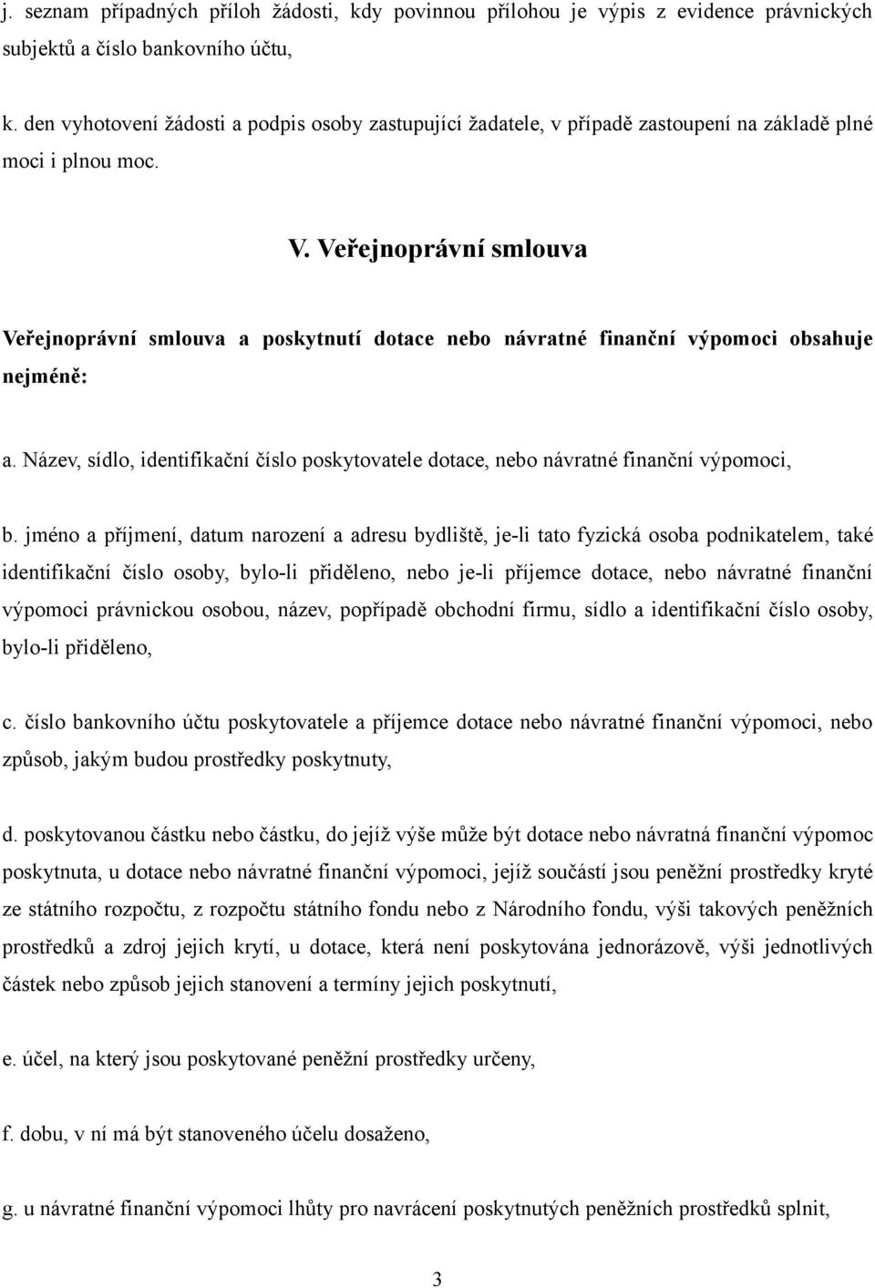 Veřejnoprávní smlouva Veřejnoprávní smlouva a poskytnutí dotace nebo návratné finanční výpomoci obsahuje nejméně: a.