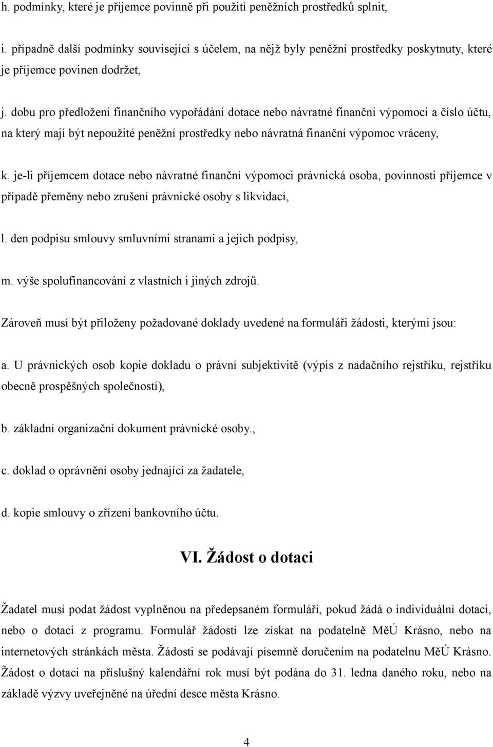 dobu pro předložení finančního vypořádání dotace nebo návratné finanční výpomoci a číslo účtu, na který mají být nepoužité peněžní prostředky nebo návratná finanční výpomoc vráceny, k.