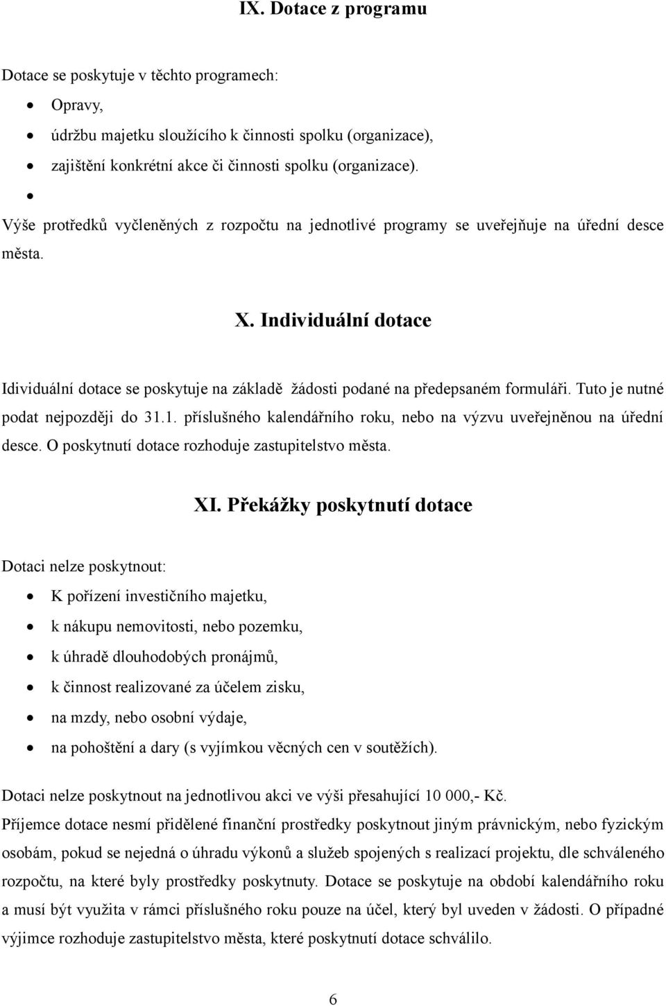 Individuální dotace Idividuální dotace se poskytuje na základě žádosti podané na předepsaném formuláři. Tuto je nutné podat nejpozději do 31.