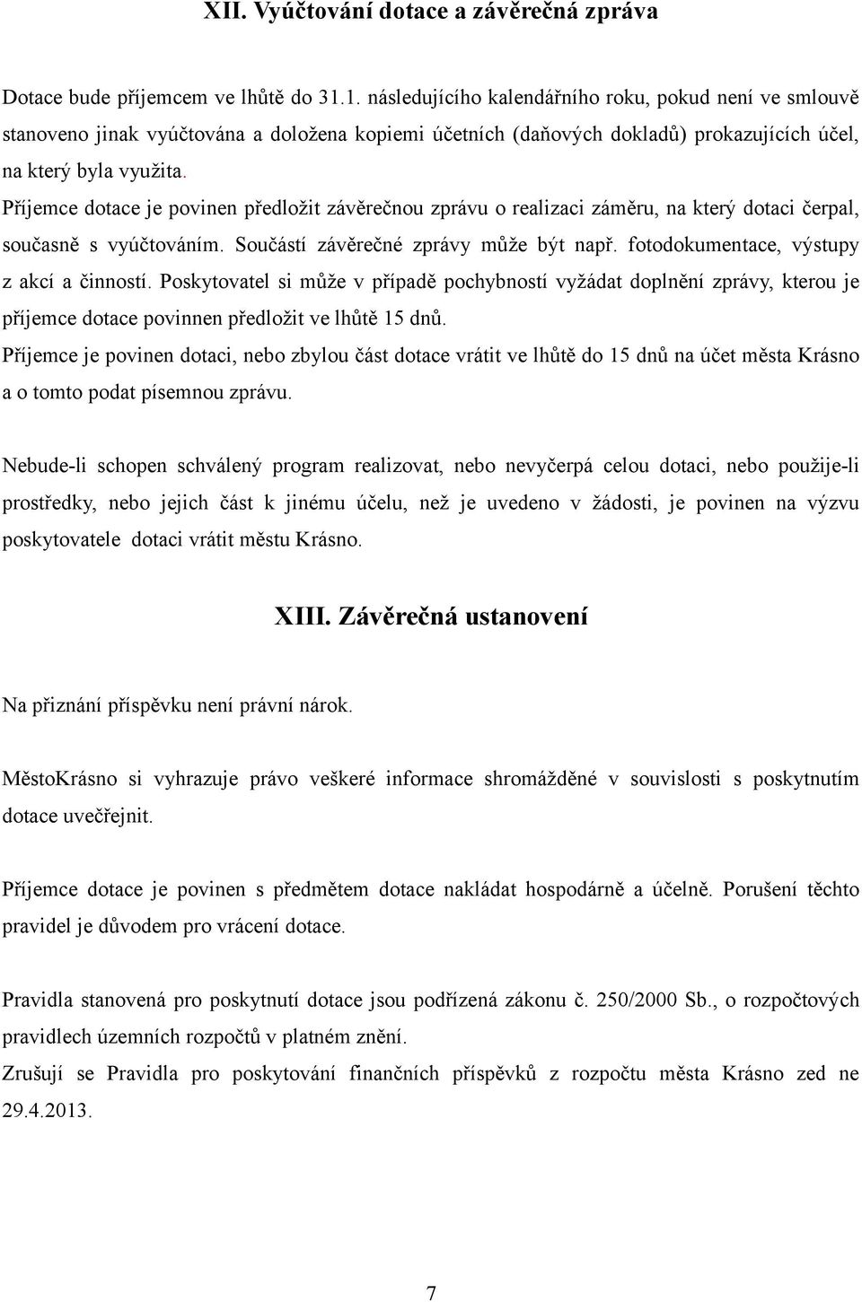 Příjemce dotace je povinen předložit závěrečnou zprávu o realizaci záměru, na který dotaci čerpal, současně s vyúčtováním. Součástí závěrečné zprávy může být např.