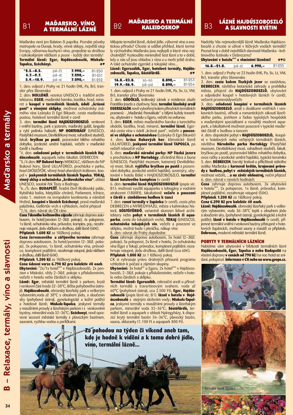 Termální lázně: Eger, Hajdúszoboszló, Miskolc- Tapolca, Széchényi. 1. den: odjezd z Prahy ve 21 hodin (HK, Pa, Br), transfer přes Slovensko 2.