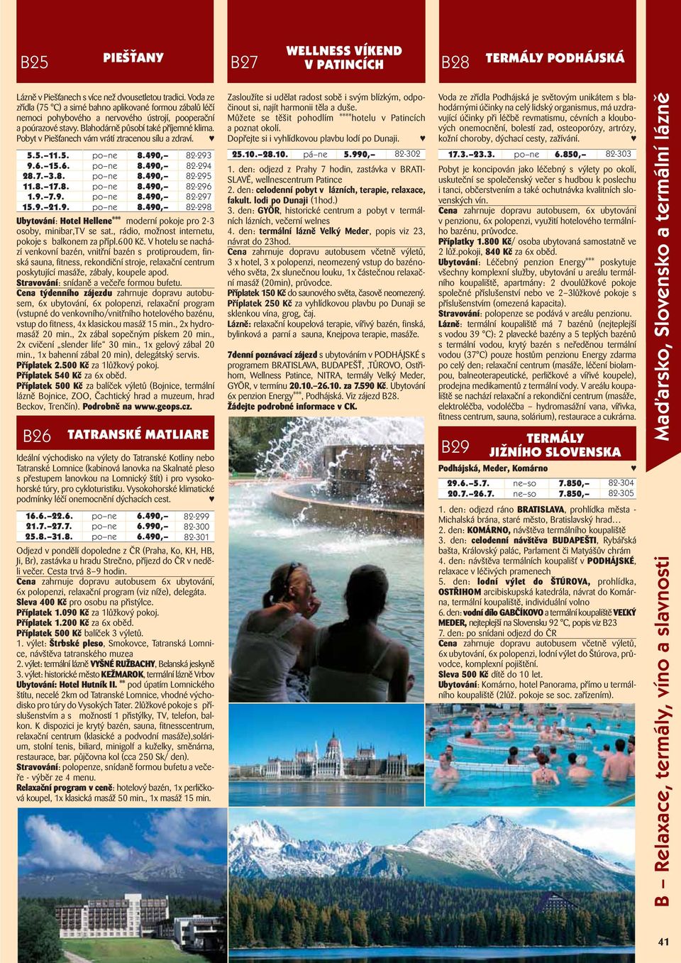 Pobyt v Piešťanech vám vrátí ztracenou sílu a zdraví. 5.5. 11.5. po ne 8.490, 82-293 9.6. 15.6. po ne 8.490, 82-294 28.7. 3.8. po ne 8.490, 82-295 11.8. 17.8. po ne 8.490, 82-296 1.9. 7.9. po ne 8.490, 82-297 15.