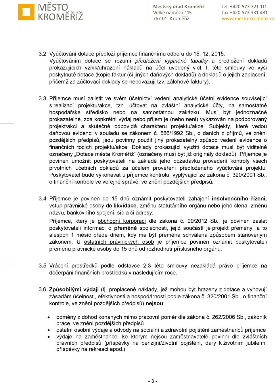 této smlouvy ve výši poskytnuté dotace (kopie faktur (či jiných daňových dokladů) a dokladů o jejich zaplacení, přičemž za zúčtovací doklady se nepovažují tzv. zálohové faktury). 3.