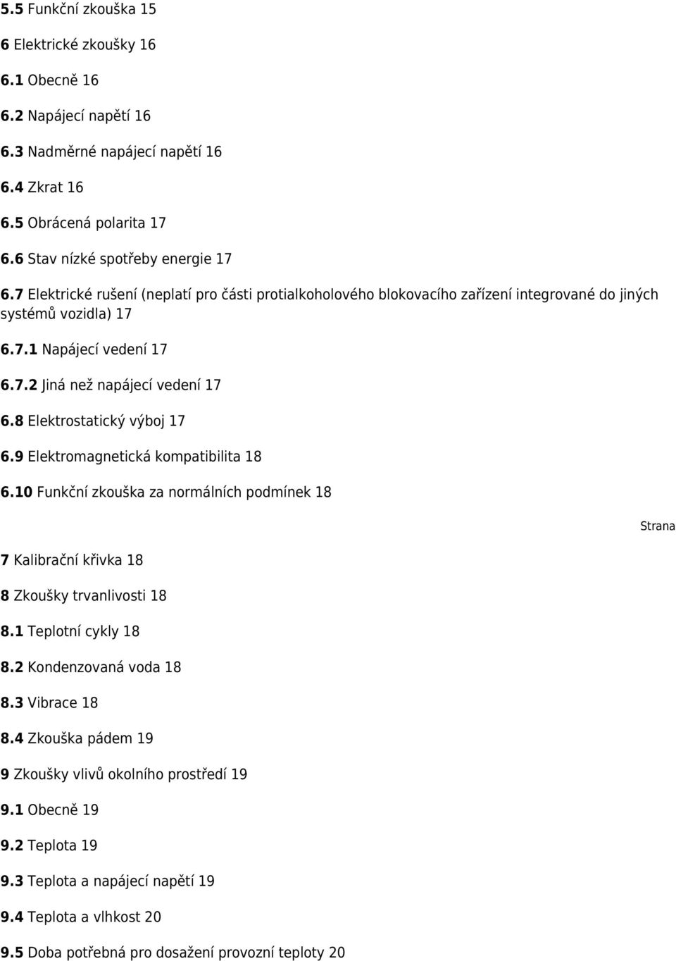 8 Elektrostatický výboj 17 6.9 Elektromagnetická kompatibilita 18 6.10 Funkční zkouška za normálních podmínek 18 7 Kalibrační křivka 18 8 Zkoušky trvanlivosti 18 8.1 Teplotní cykly 18 8.