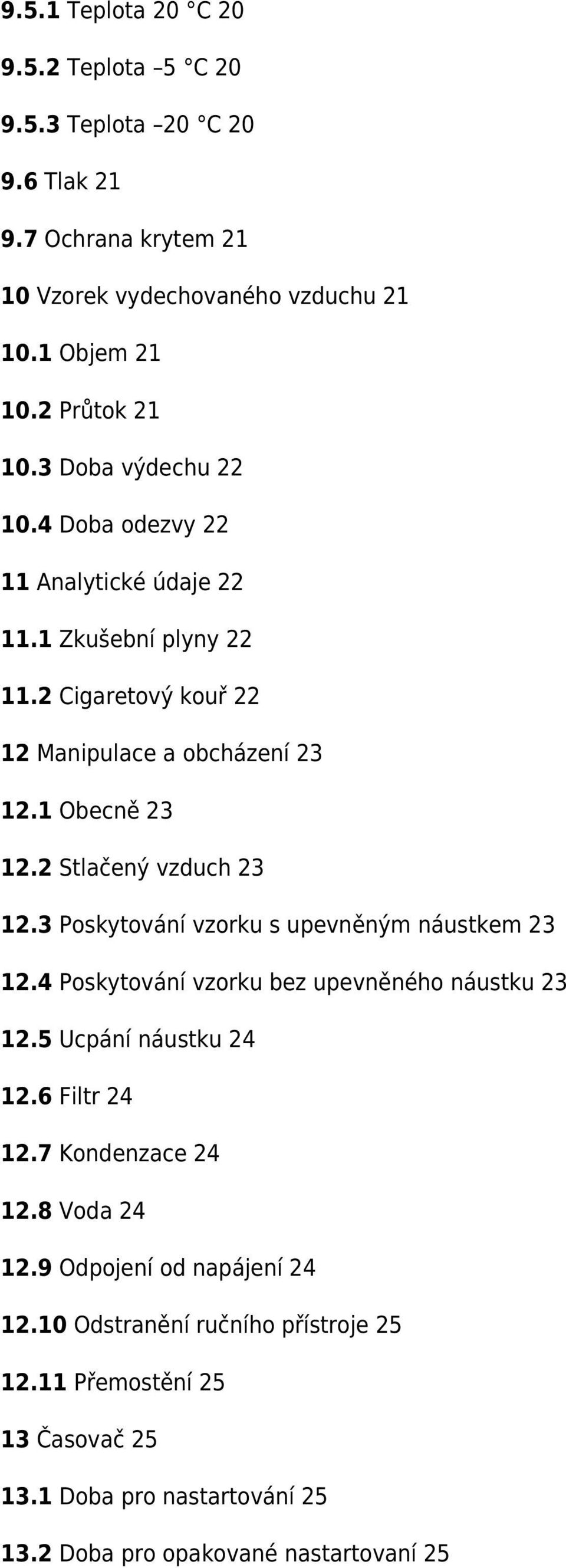 2 Stlačený vzduch 23 12.3 Poskytování vzorku s upevněným náustkem 23 12.4 Poskytování vzorku bez upevněného náustku 23 12.5 Ucpání náustku 24 12.6 Filtr 24 12.