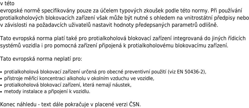 Tato evropská norma platí také pro protialkoholová blokovací zařízení integrovaná do jiných řídicích systémů vozidla i pro pomocná zařízení připojená k protialkoholovému blokovacímu zařízení.