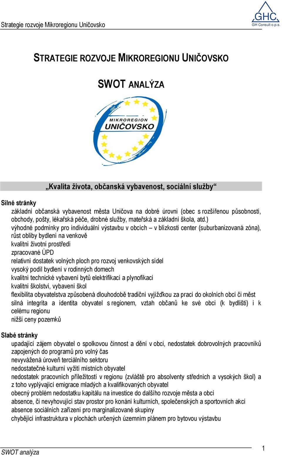 ) výhodné podmínky pro individuální výstavbu v obcích v blízkosti center (suburbanizovaná zóna), růst obliby bydlení na venkově kvalitní životní prostředí zpracované ÚPD relativní dostatek volných