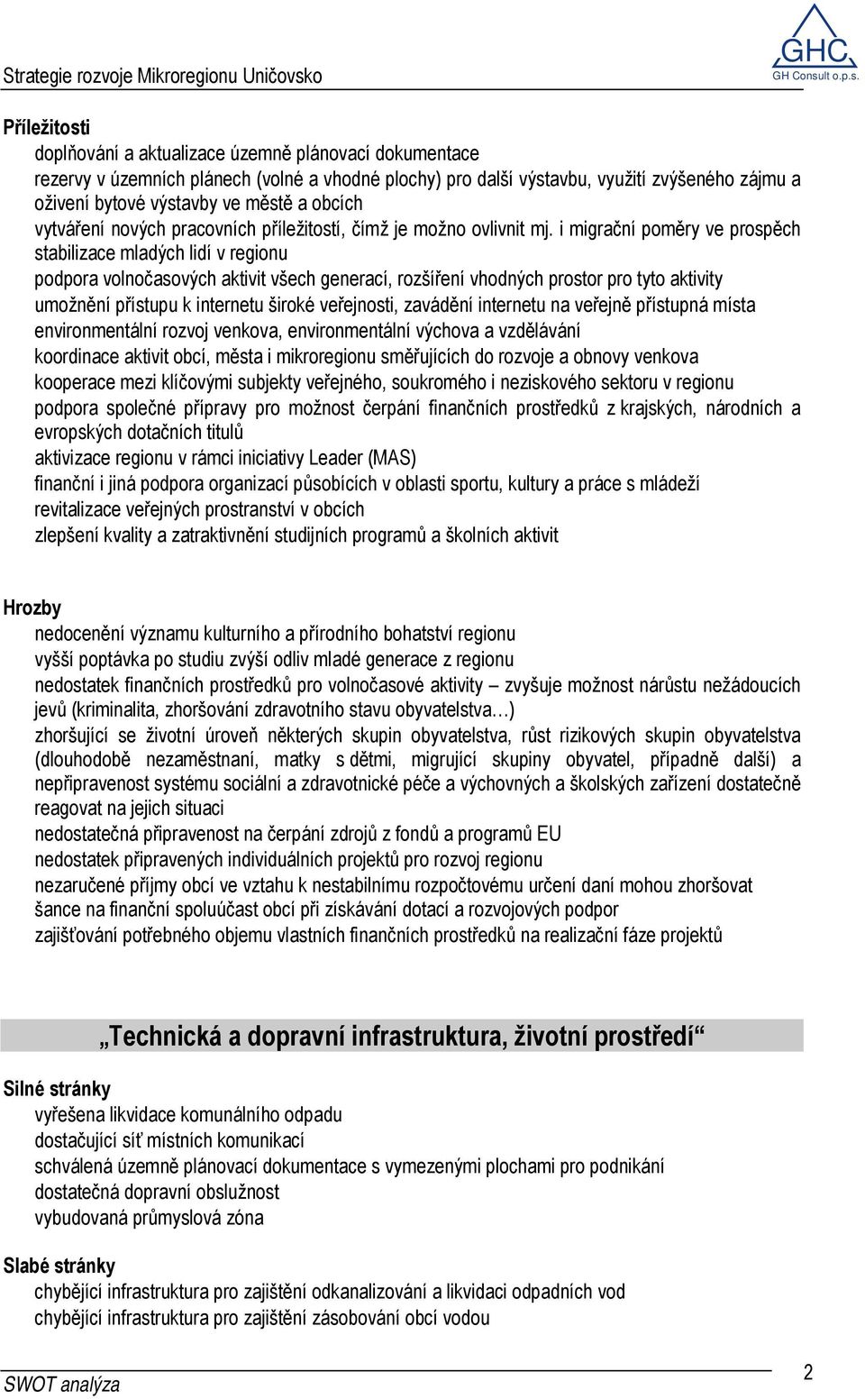 i migrační poměry ve prospěch stabilizace mladých lidí v regionu podpora volnočasových aktivit všech generací, rozšíření vhodných prostor pro tyto aktivity umožnění přístupu k internetu široké