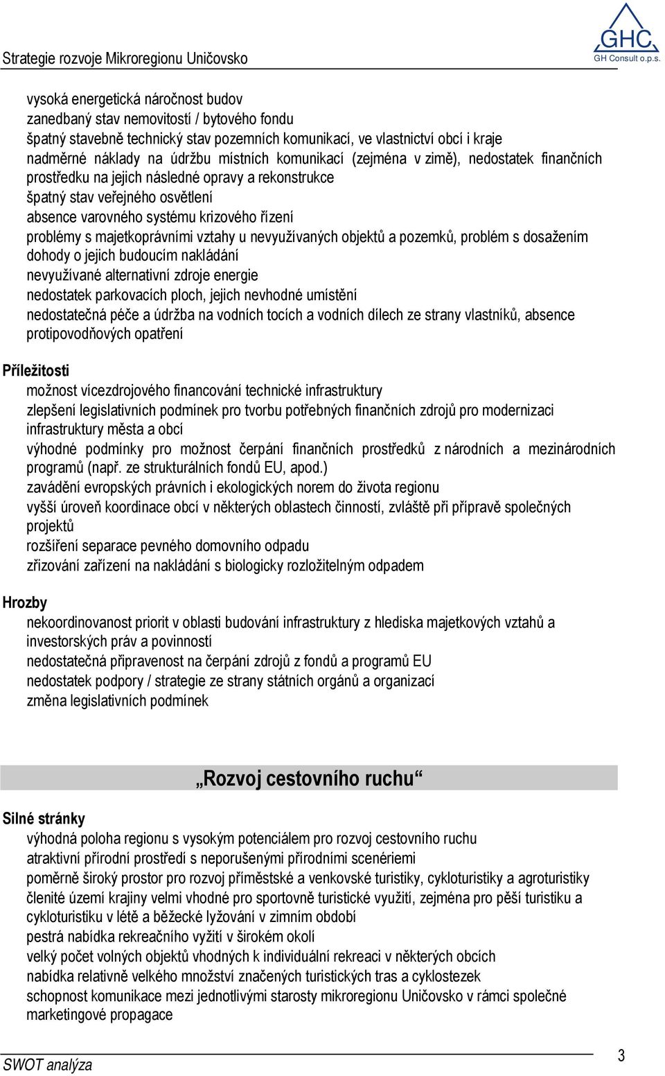 majetkoprávními vztahy u nevyužívaných objektů a pozemků, problém s dosažením dohody o jejich budoucím nakládání nevyužívané alternativní zdroje energie nedostatek parkovacích ploch, jejich nevhodné