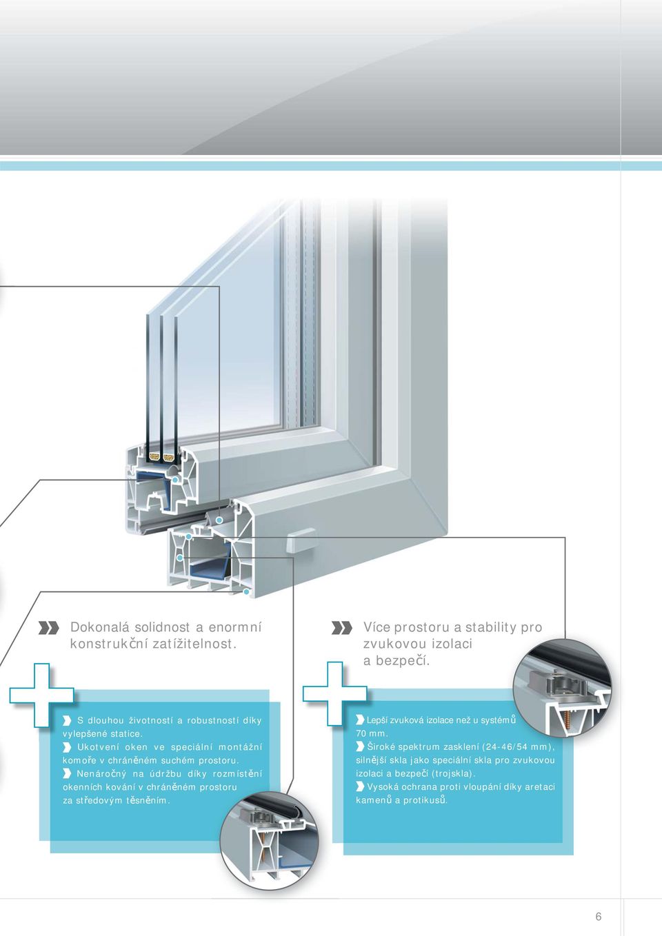Nenáročný na údržbu díky rozmístění okenních kování v chráněném prostoru za středovým těsněním. Lepší zvuková izolace než u systémů 70 mm.